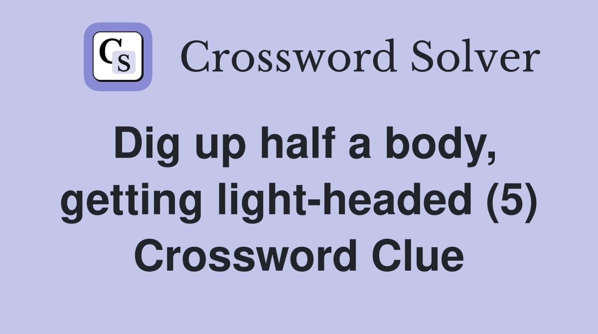 Dig up half a body, getting light-headed (5) Crossword Clue