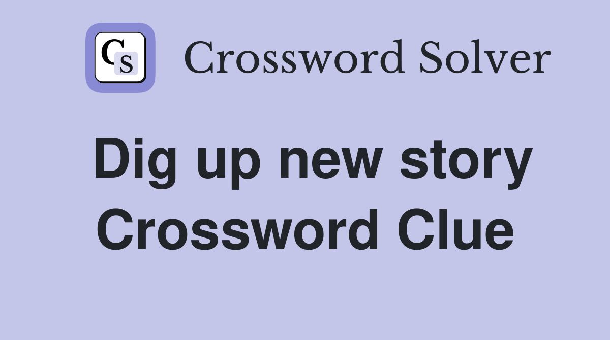 Dig up new story Crossword Clue