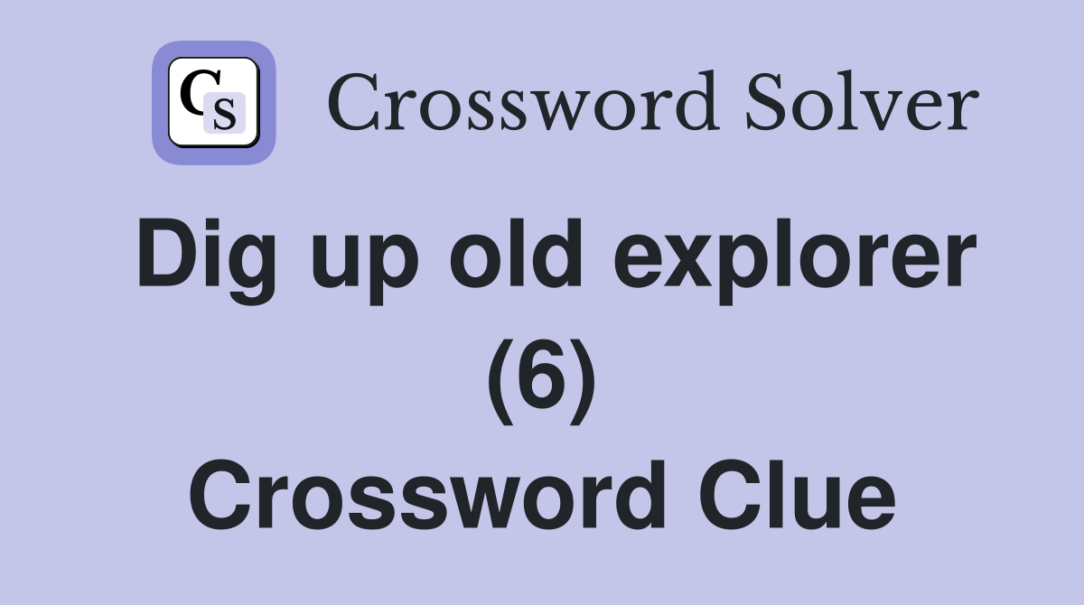 Dig up old explorer (6) Crossword Clue