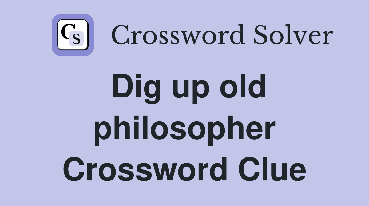 Dig up old philosopher Crossword Clue