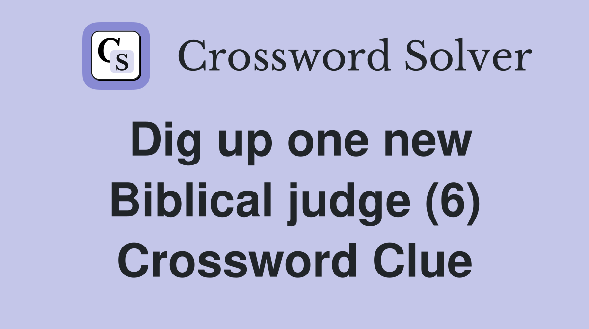 Dig up one new Biblical judge (6) Crossword Clue