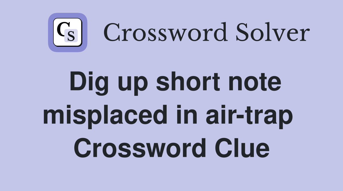 Dig up short note misplaced in air-trap  Crossword Clue