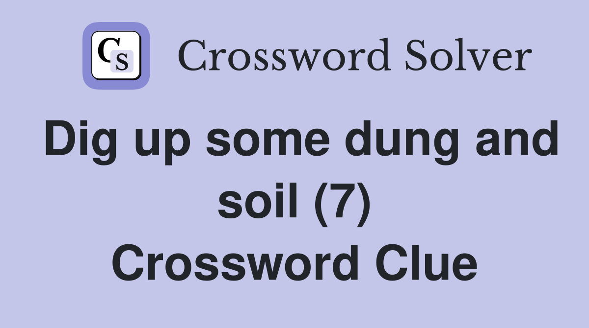 Dig up some dung and soil (7) Crossword Clue