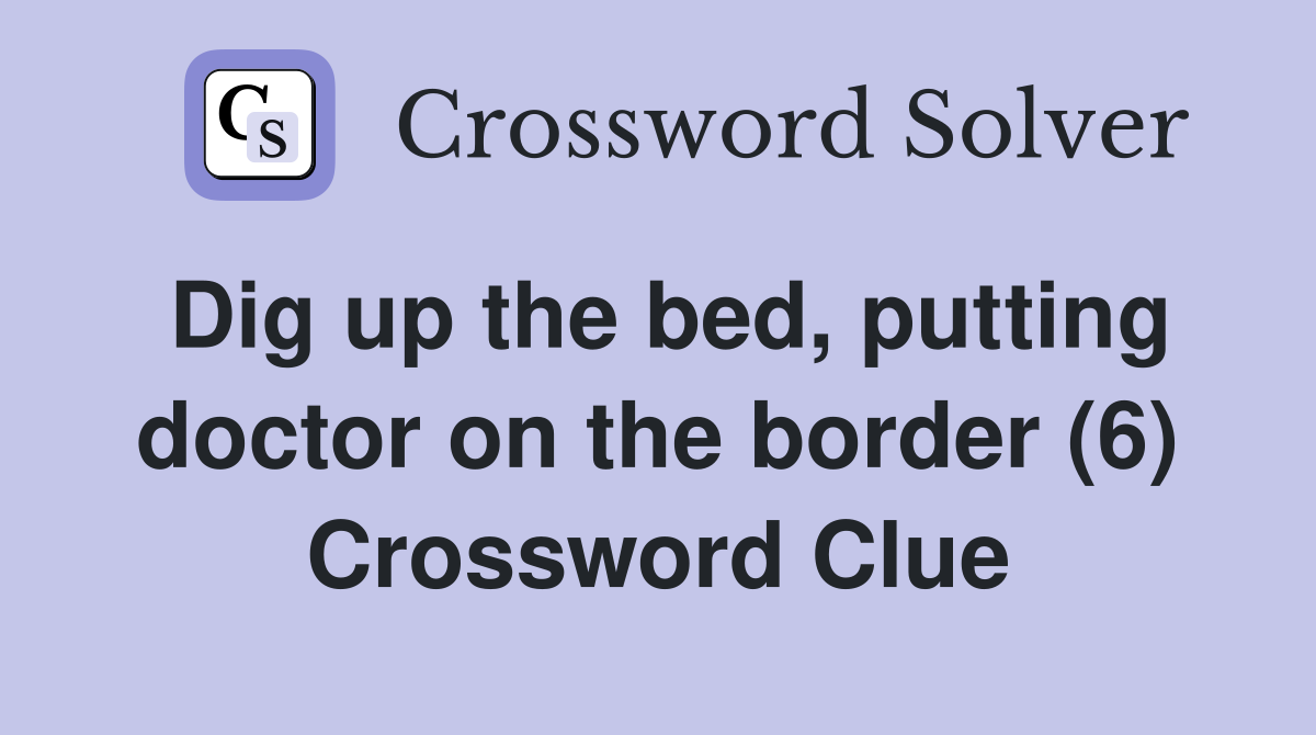 Dig up the bed, putting doctor on the border (6) Crossword Clue