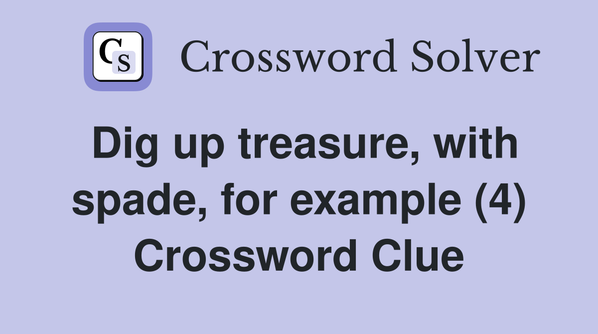 Dig up treasure, with spade, for example (4) Crossword Clue