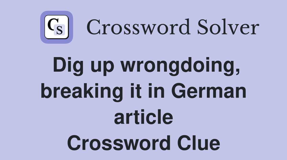 Dig up wrongdoing, breaking it in German article Crossword Clue
