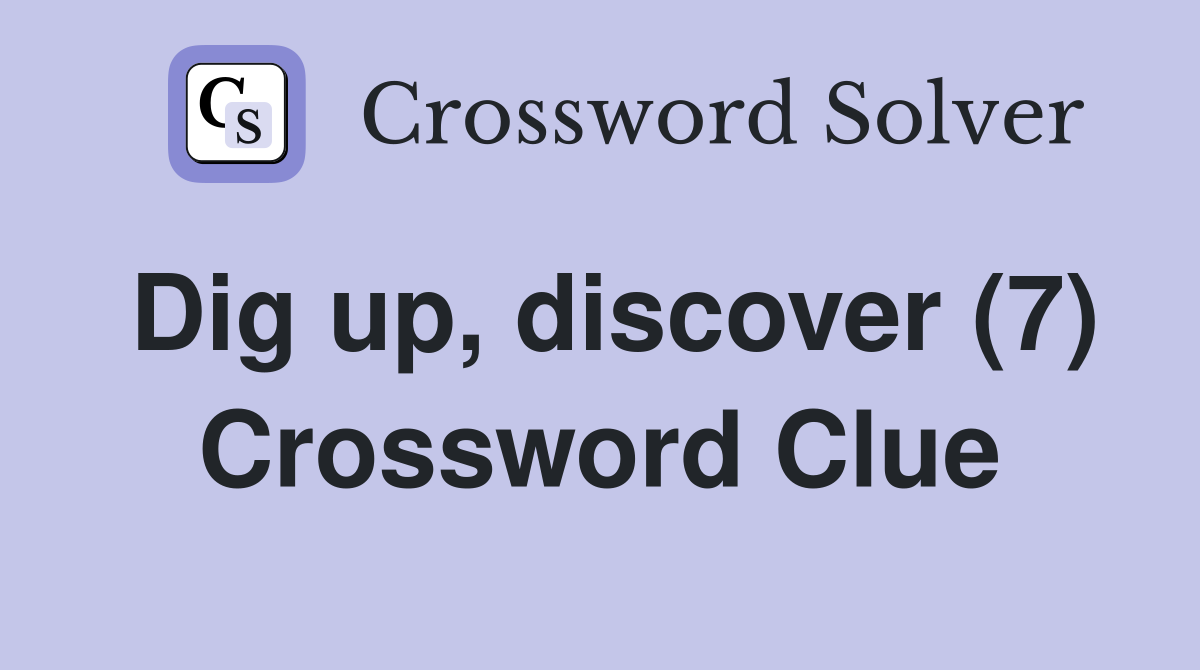 Dig up, discover (7) Crossword Clue