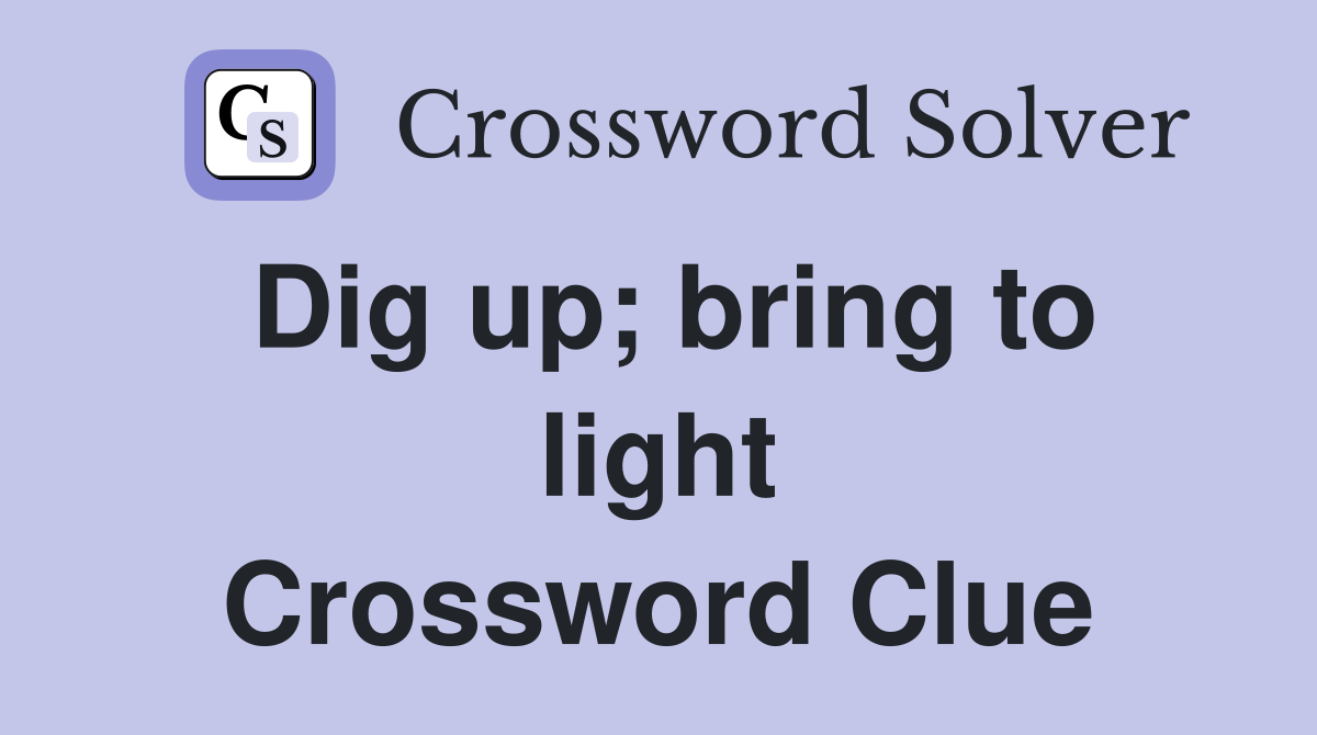 Dig up; bring to light Crossword Clue