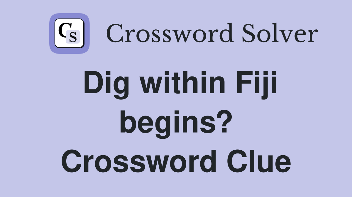 Dig within Fiji begins? Crossword Clue