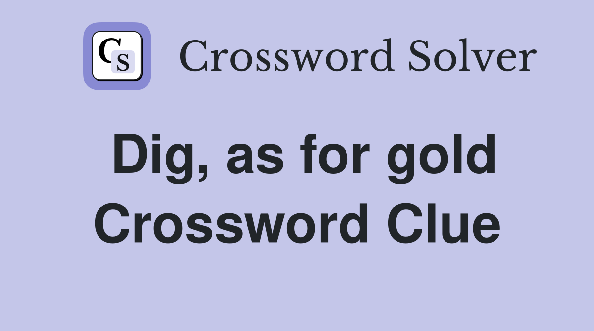 Dig, as for gold Crossword Clue