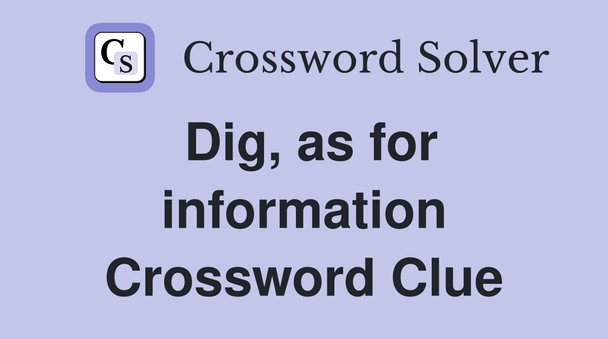Dig, as for information Crossword Clue