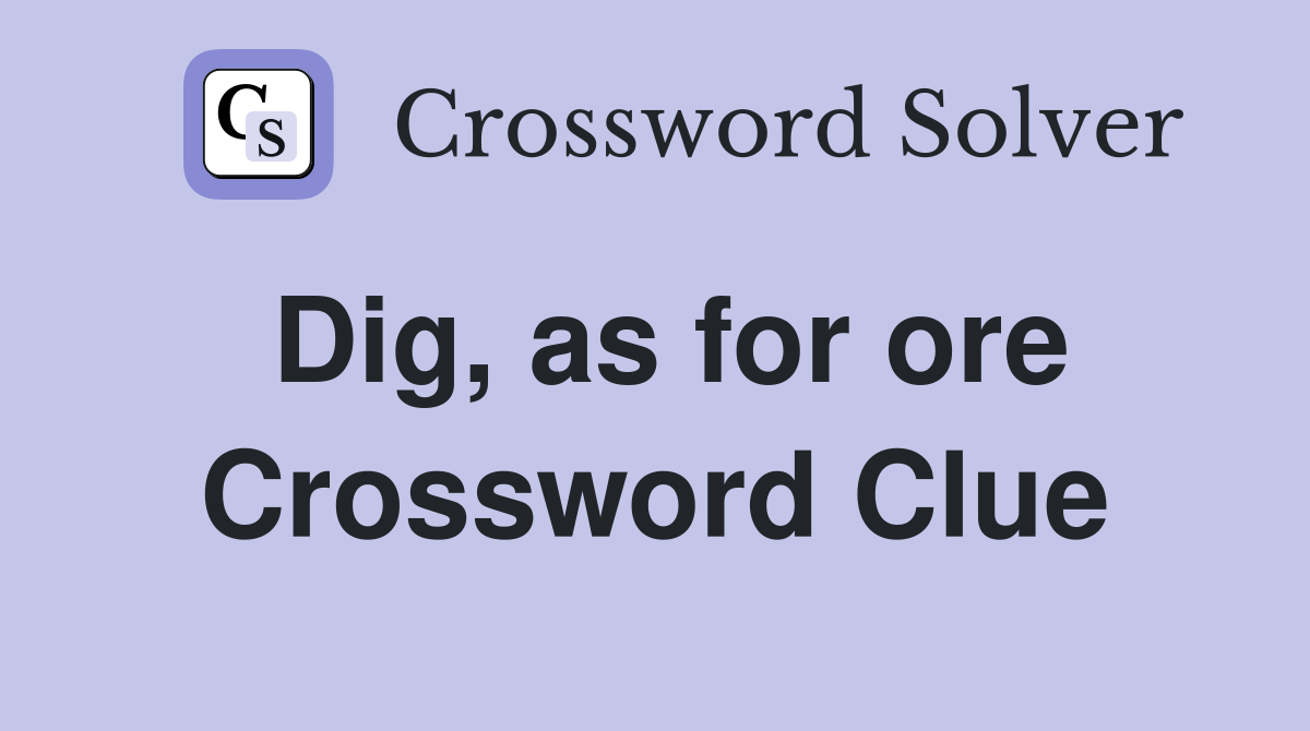 Dig, as for ore Crossword Clue