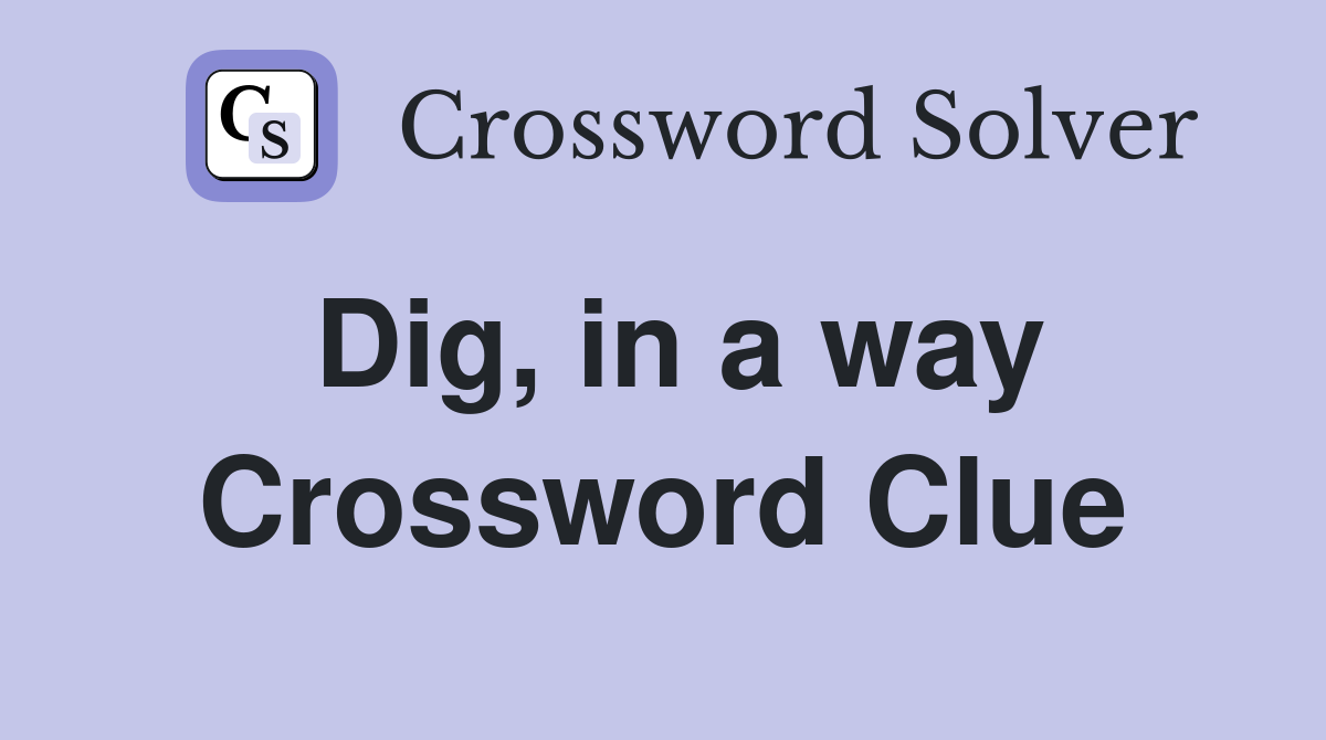 Dig, in a way Crossword Clue