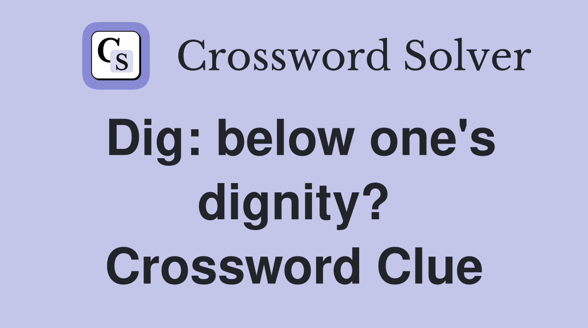 Dig: below one's dignity? Crossword Clue