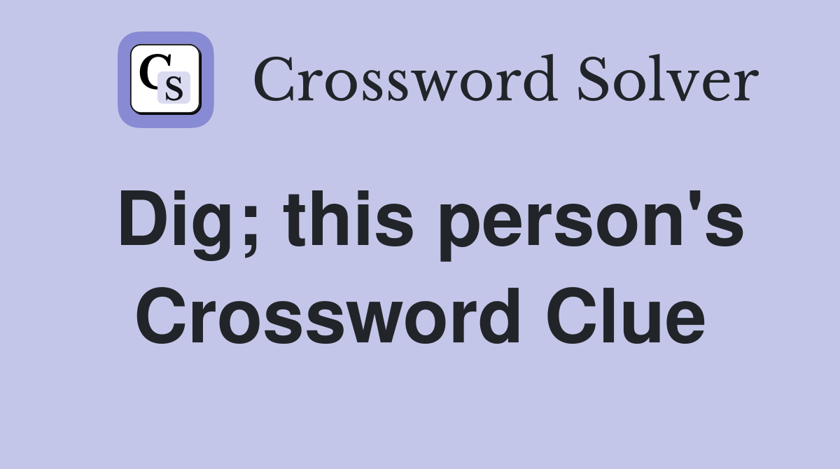 Dig; this person's Crossword Clue
