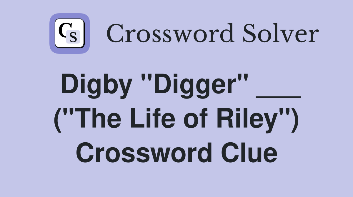 Digby "Digger" ___ ("The Life of Riley") Crossword Clue