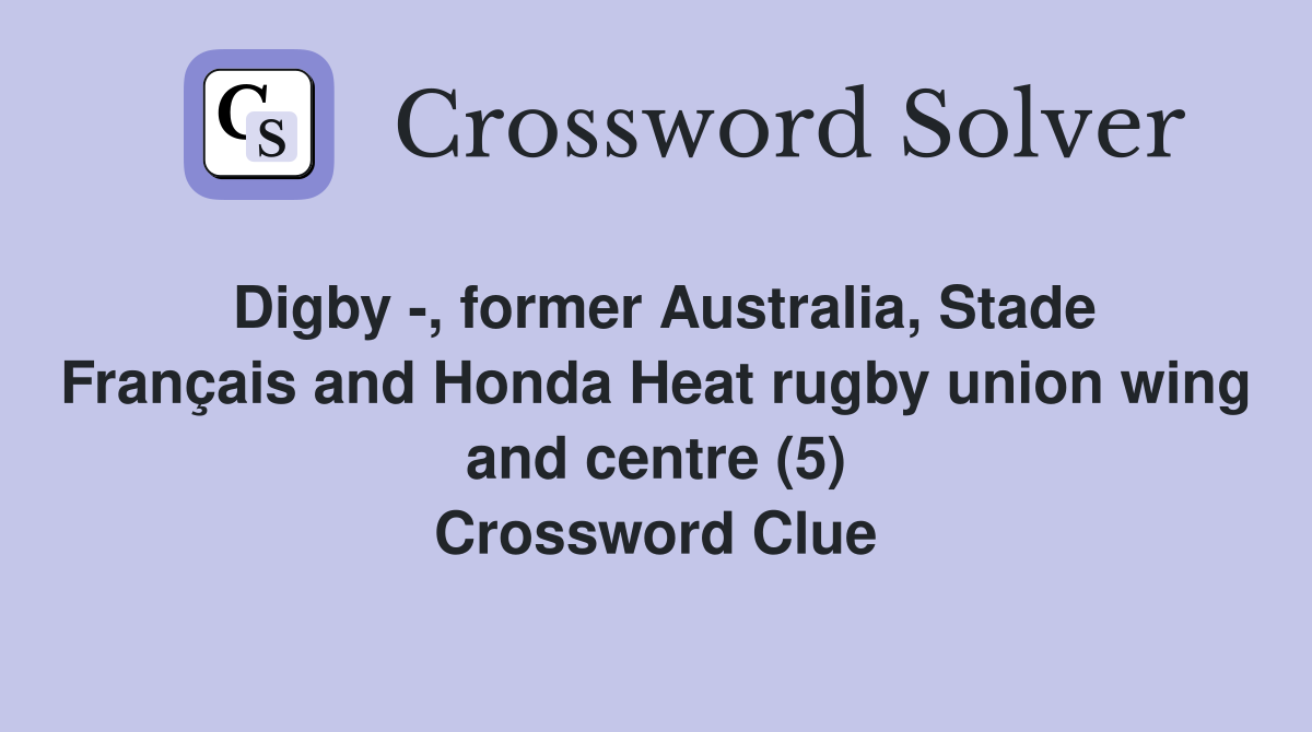 Digby -, former Australia, Stade Français and Honda Heat rugby union wing and centre (5) Crossword Clue