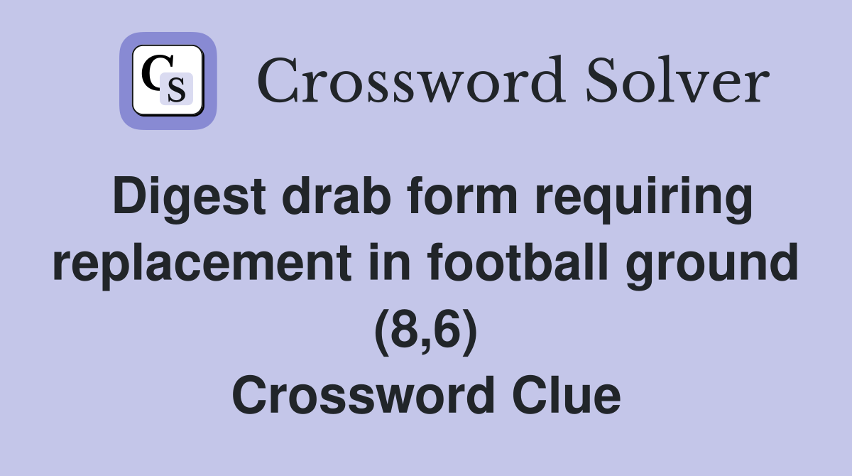 Digest drab form requiring replacement in football ground (8,6) Crossword Clue