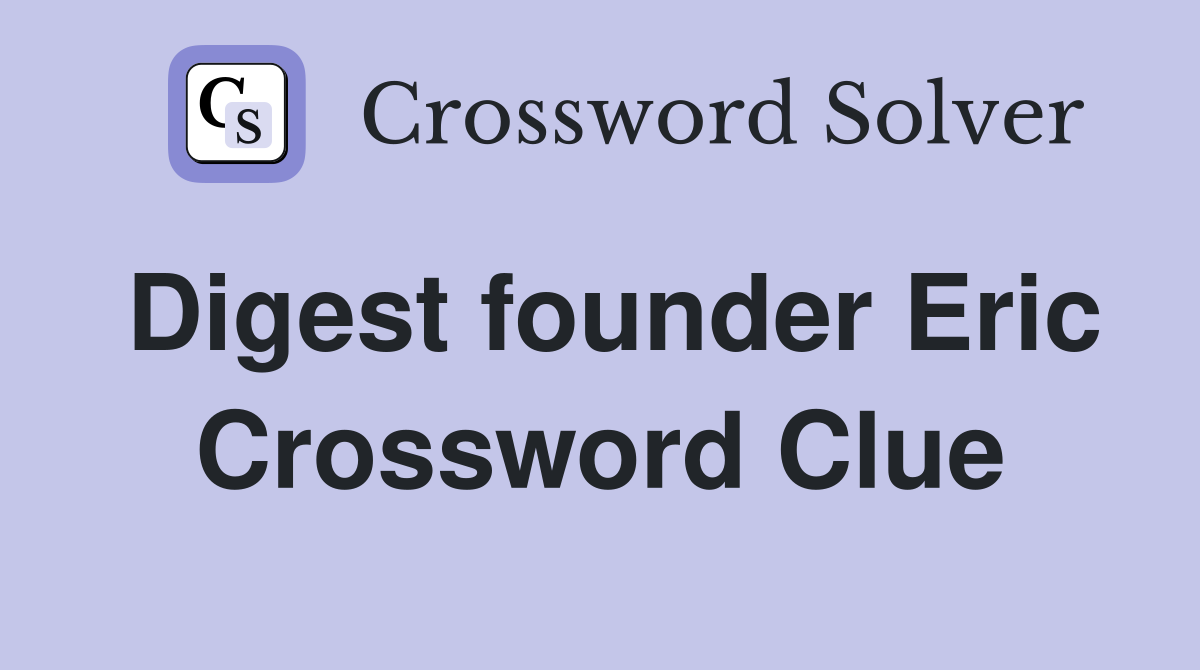 Digest founder Eric Crossword Clue