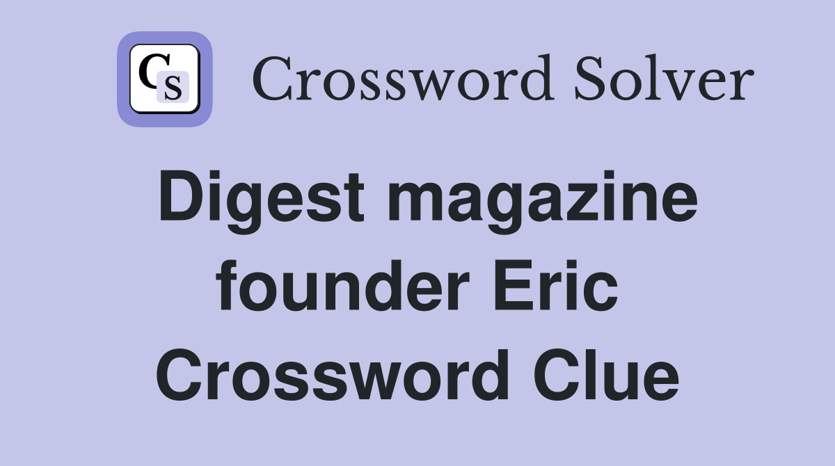 Digest magazine founder Eric Crossword Clue