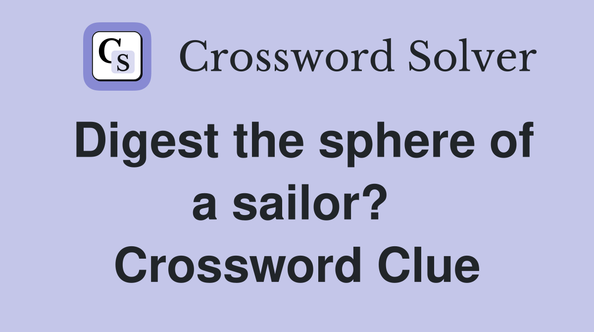 Digest the sphere of a sailor?  Crossword Clue