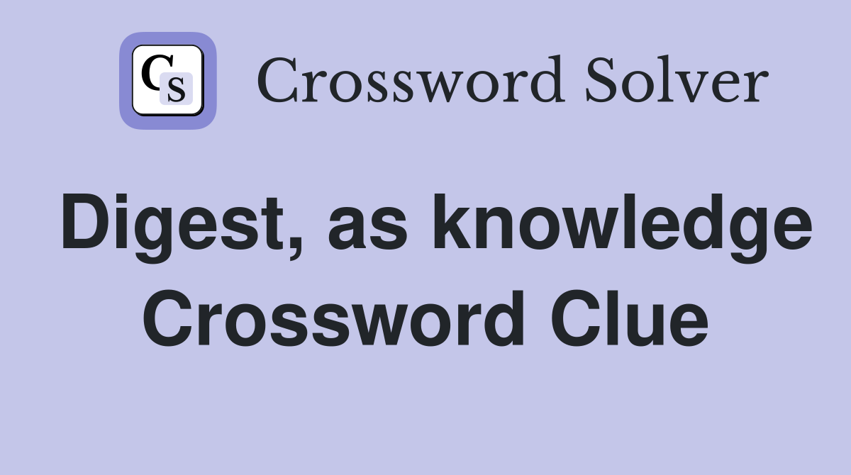Digest, as knowledge Crossword Clue