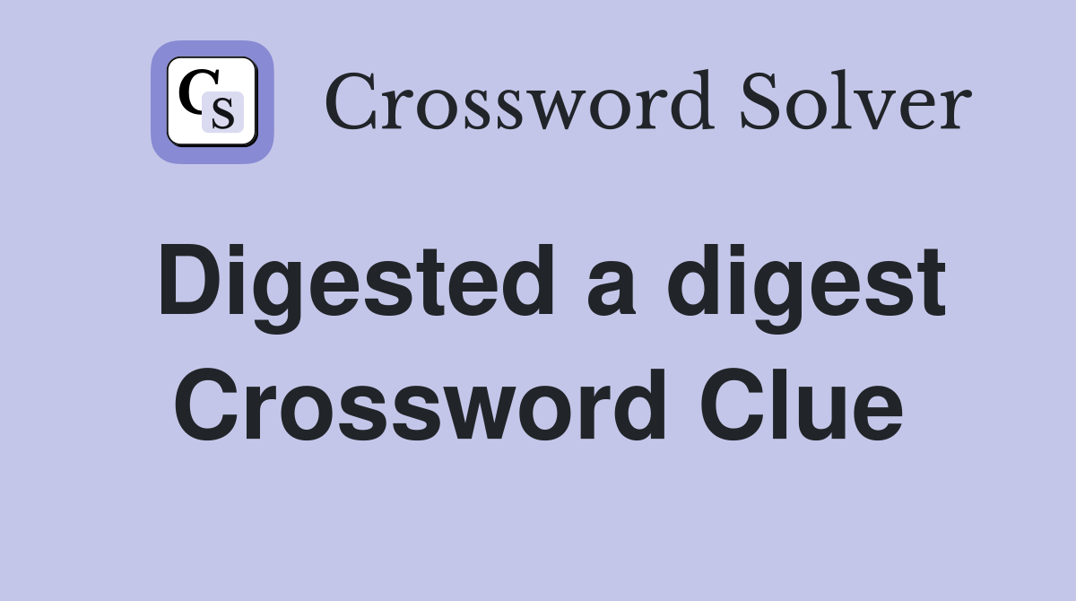Digested a digest Crossword Clue