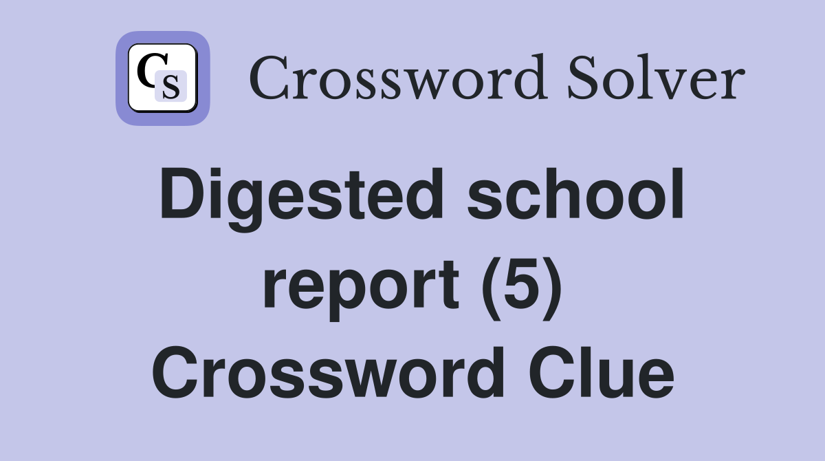 Digested school report (5) Crossword Clue