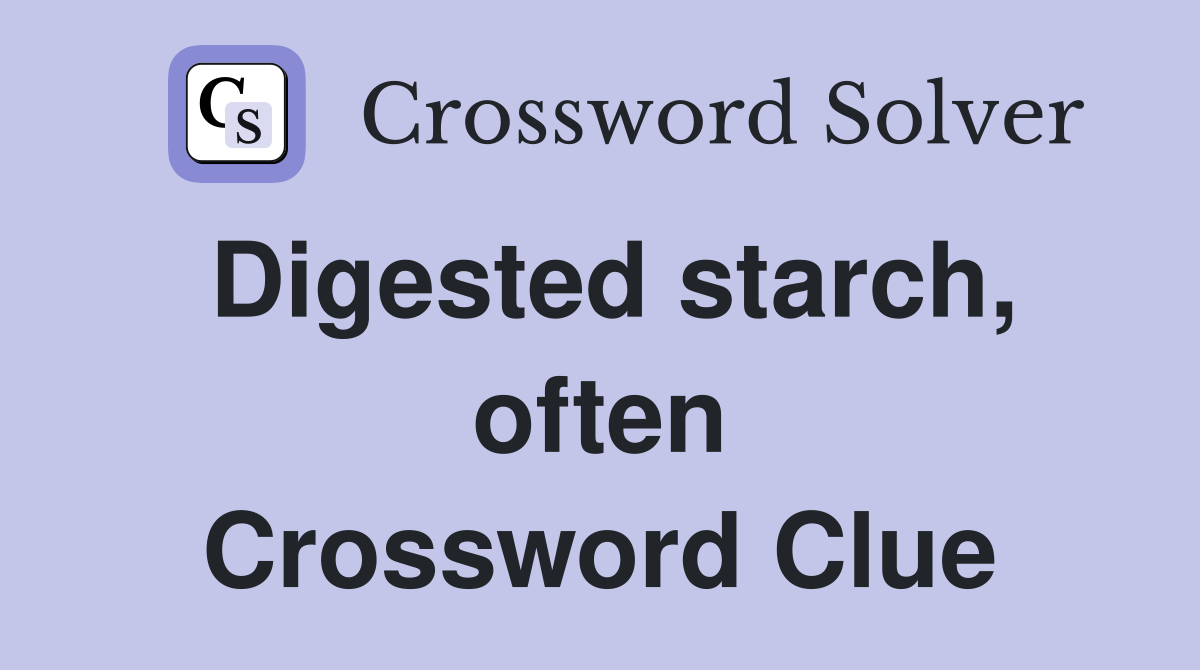 Digested starch, often Crossword Clue