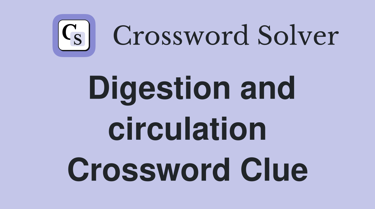 Digestion and circulation Crossword Clue