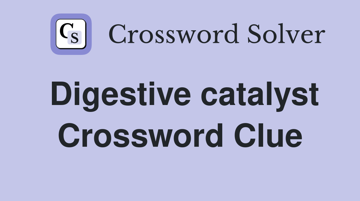 Digestive catalyst Crossword Clue