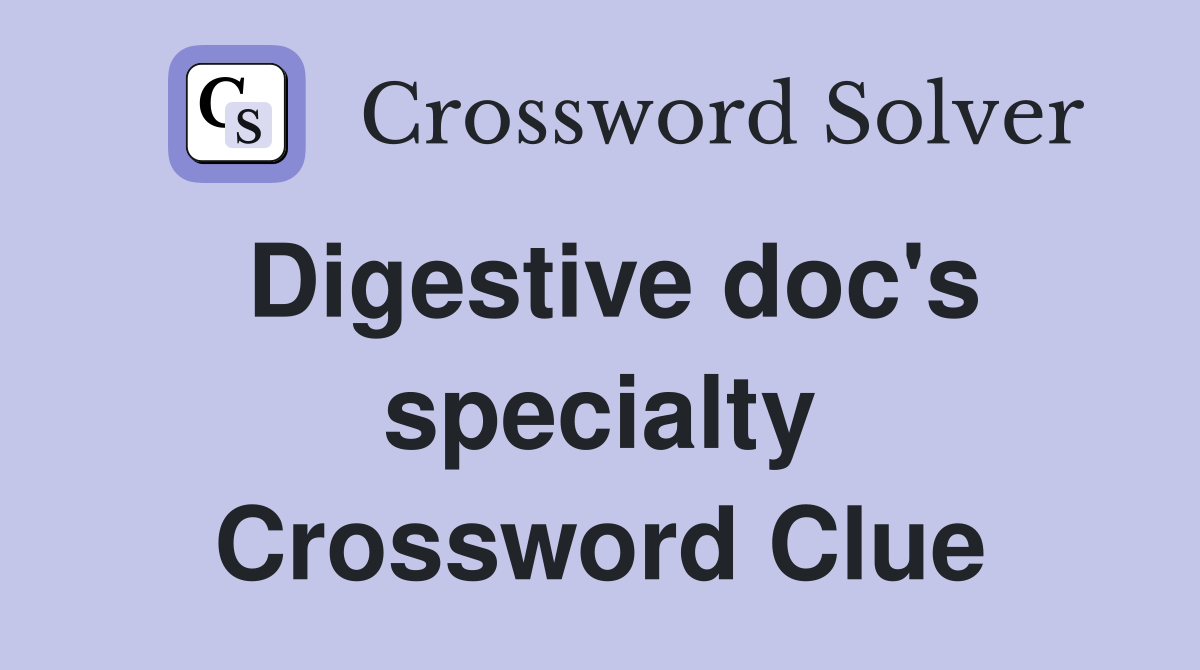Digestive doc's specialty Crossword Clue