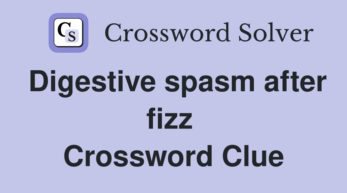 Digestive spasm after fizz  Crossword Clue