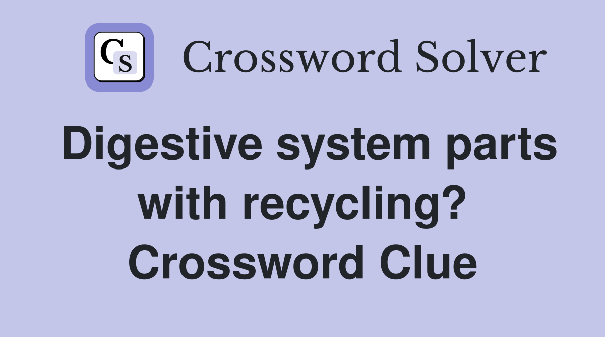 Digestive system parts with recycling? Crossword Clue