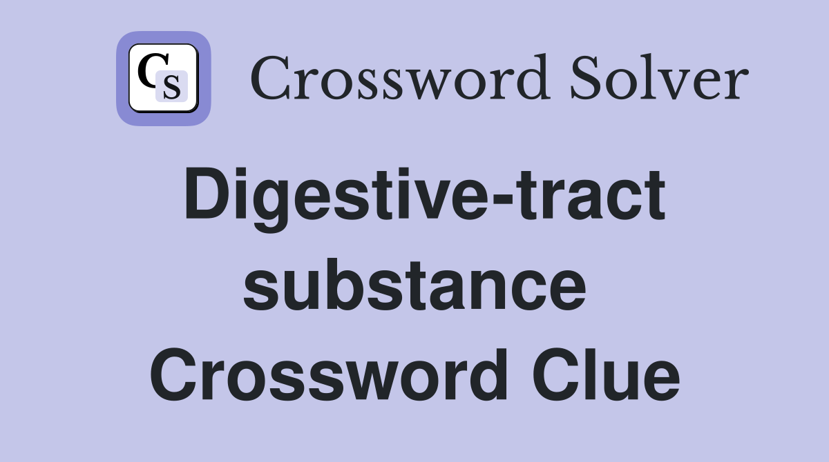 Digestive-tract substance Crossword Clue