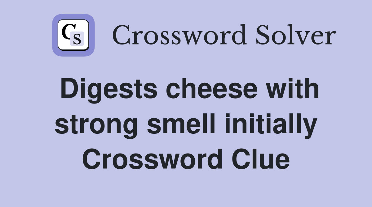 Digests cheese with strong smell initially Crossword Clue