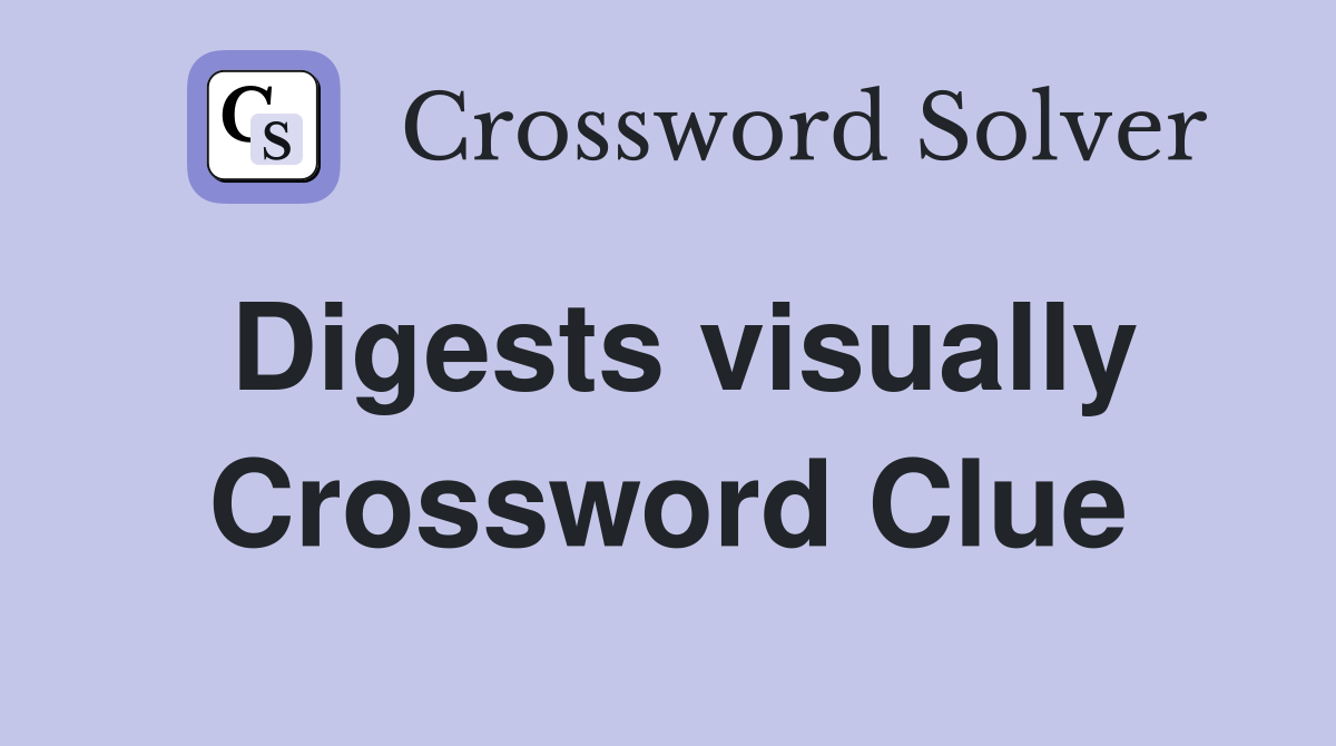 Digests visually Crossword Clue