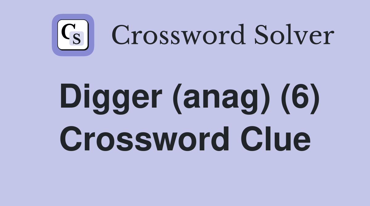 Digger (anag) (6) Crossword Clue