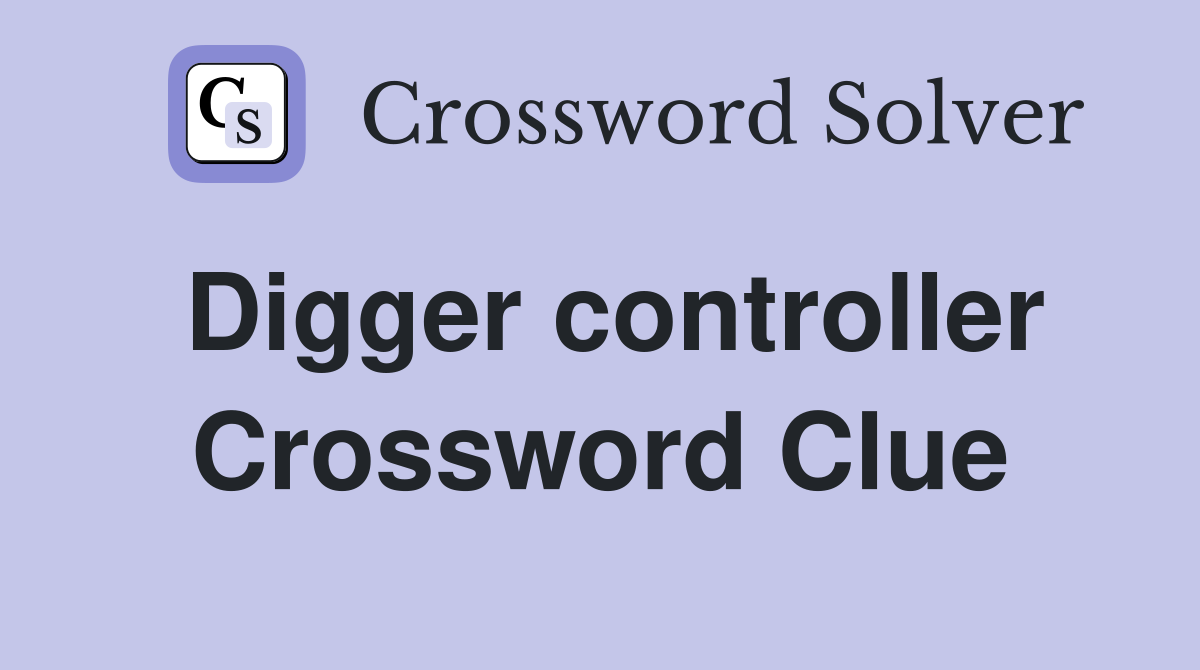 Digger controller Crossword Clue