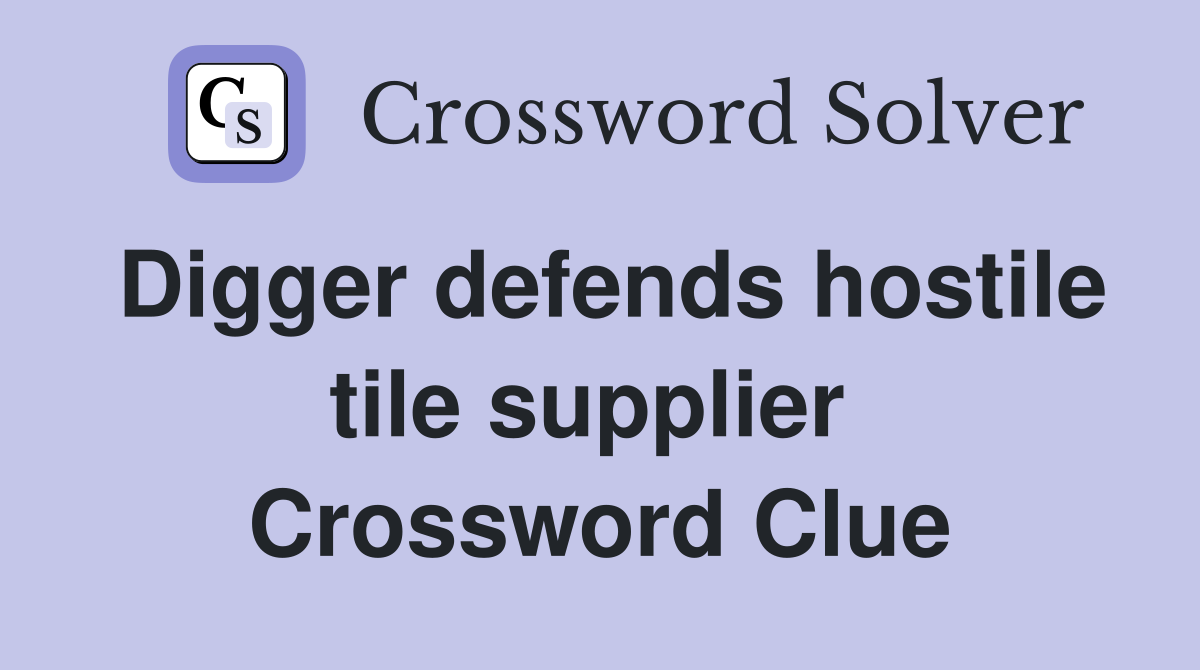 Digger defends hostile tile supplier  Crossword Clue