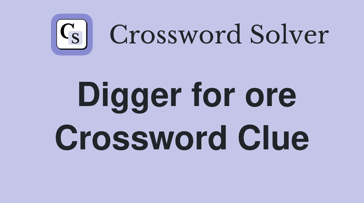 Digger for ore Crossword Clue