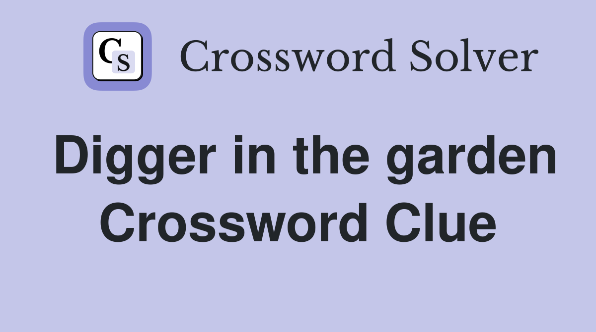 Digger in the garden Crossword Clue