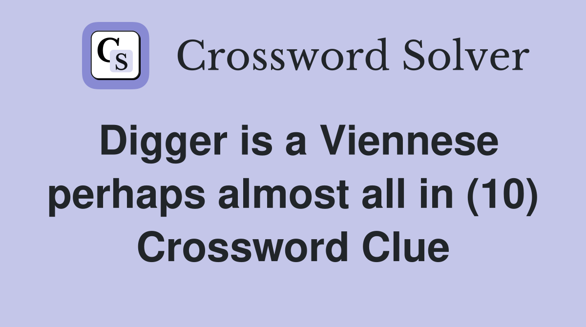 Digger is a Viennese perhaps almost all in (10) Crossword Clue