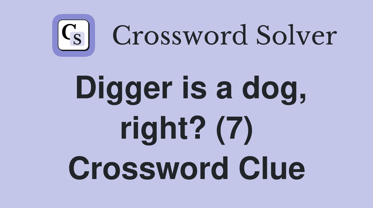 Digger is a dog, right? (7) Crossword Clue