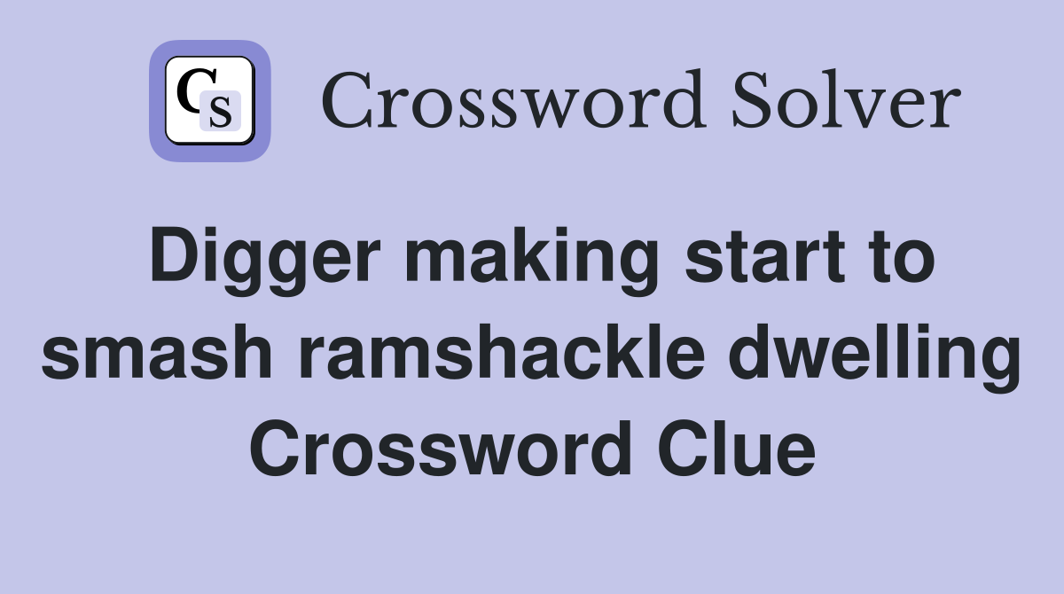 Digger making start to smash ramshackle dwelling Crossword Clue