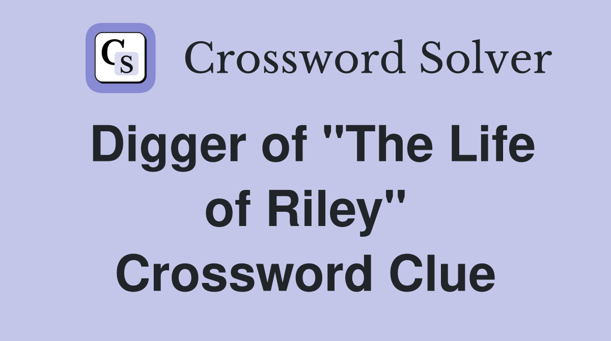 Digger of "The Life of Riley" Crossword Clue