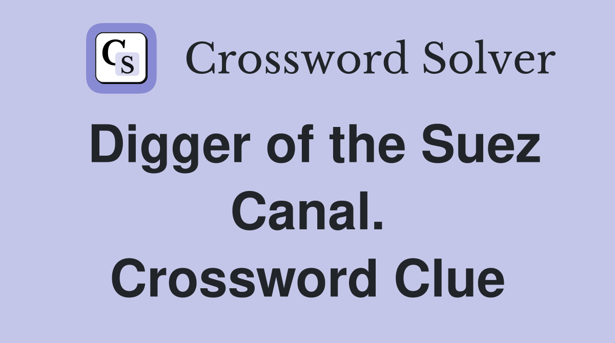 Digger of the Suez Canal. Crossword Clue