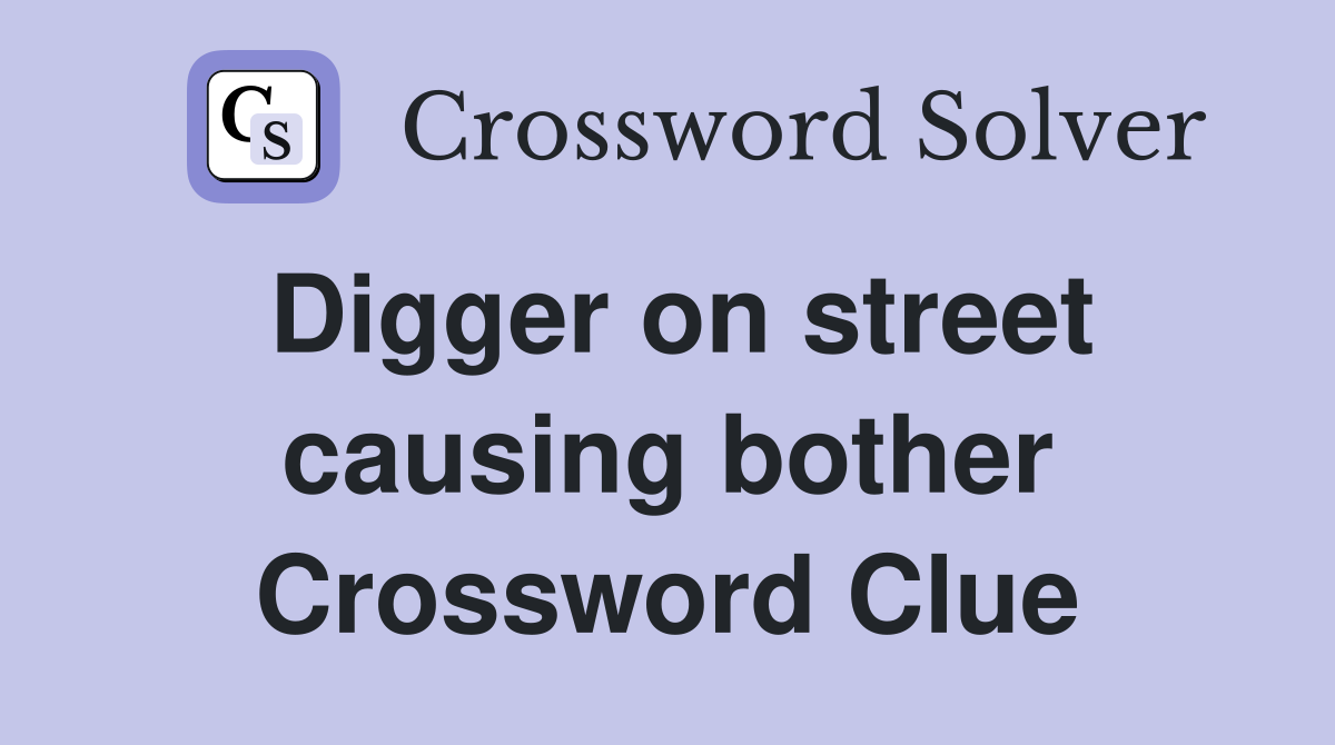 Digger on street causing bother Crossword Clue