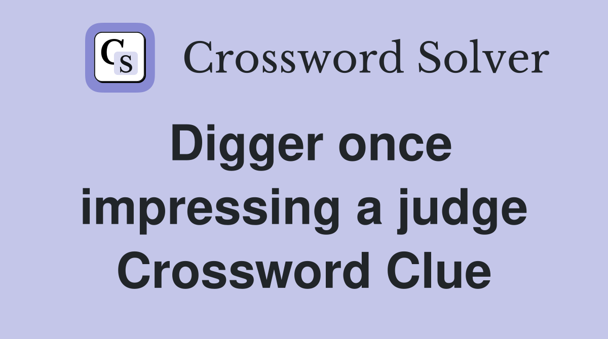 Digger once impressing a judge Crossword Clue