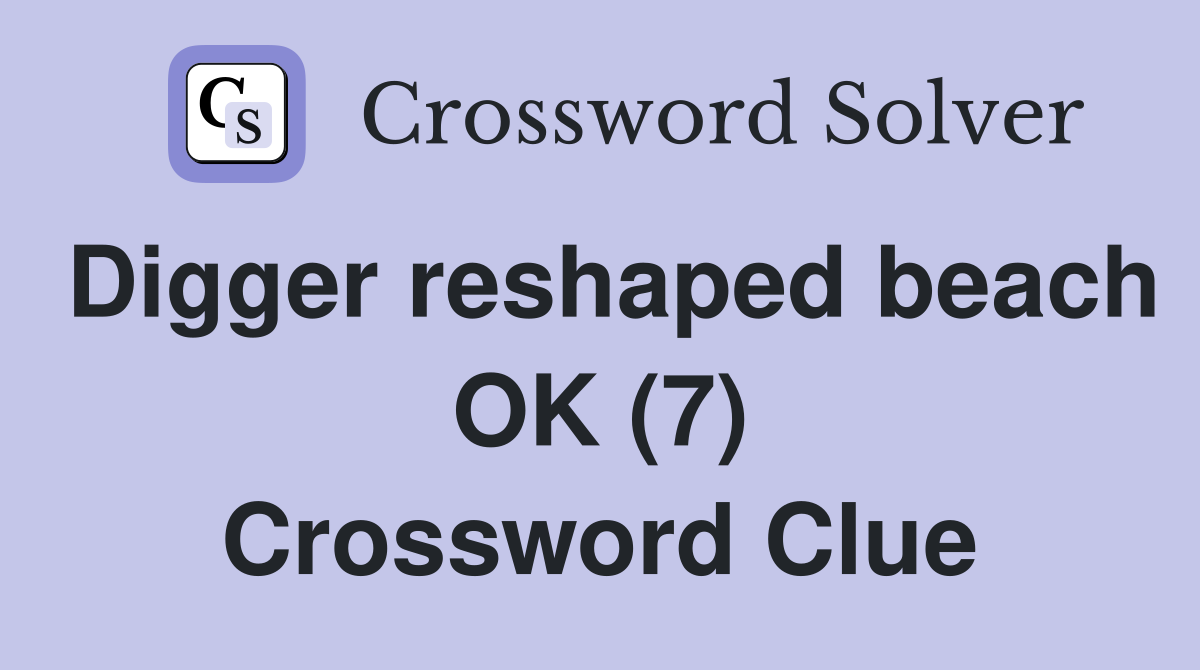 Digger reshaped beach OK (7) Crossword Clue